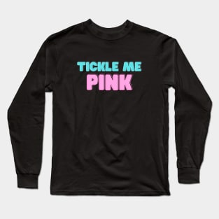 Tickle me pink- to be extremely amused or please Long Sleeve T-Shirt